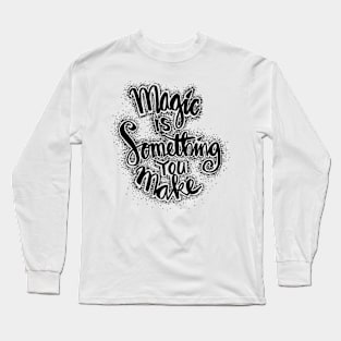 Magic is something you make. Motivation quote. Long Sleeve T-Shirt